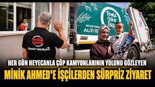 Her Gün Heyecanla Çöp Kamyonlarının Yolunu Gözleyen Minik Ahmed'e İşçilerden Sürpriz Ziyaret