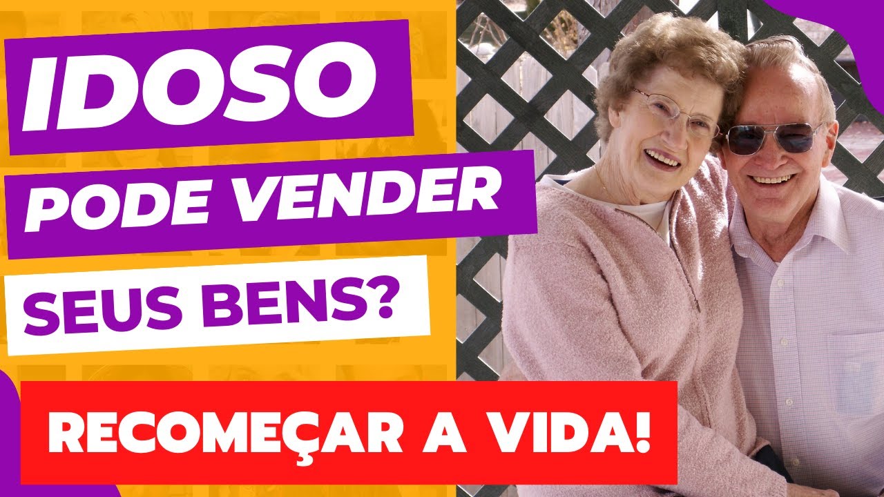 IDOSO PODE VENDER SEUS BENS ATÉ QUAL IDADE? VEJA TUDO PARA NÃO SER ENGANADO!