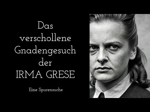 Das verschollene Gnadengesuch der KZ-Aufseherin IRMA GRESE - Eine Spurensuche in den Archiven