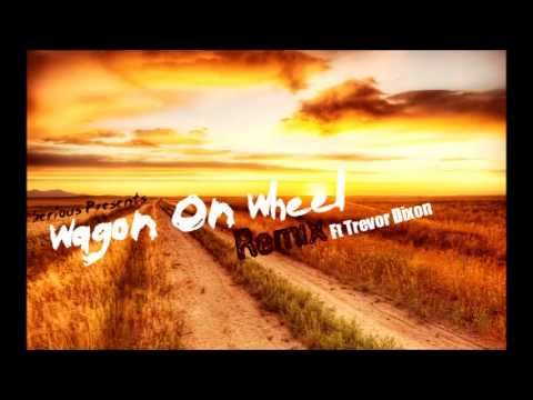 Serious Presents Wagon On a Wheel Remix Ft Trevor Dixon