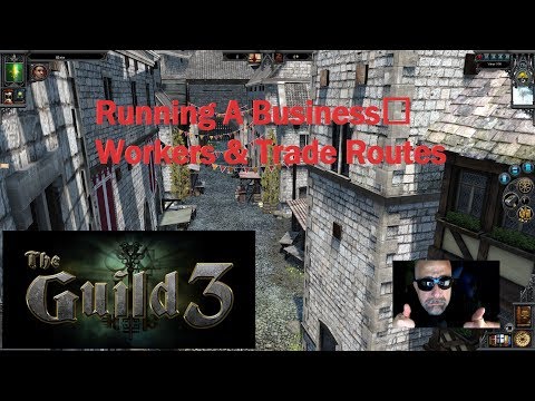 The Guild 3 - Tips On Workers, Runnnig A Business & Upgrades, Trade Routes.