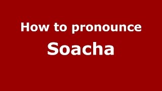 How to pronounce Soacha