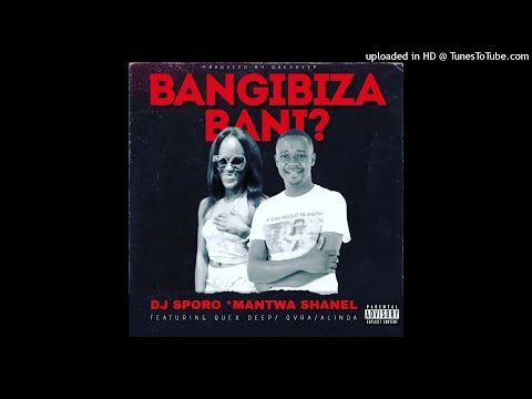 Dj Sporo & Mantwa Shanel - Bangibiza Bani Feat. Quex Deep, QVRA & ALINDA MP3