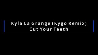 Kyla La Grange (Kygo Remix) - Cut Your Teeth (Lyrics)