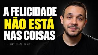 PARE DE PROCURAR FELICIDADE NAS COISAS - 11 MINUTOS QUE VÃO MUDAR SUA VIDA - MOTIVAÇÃO 2026