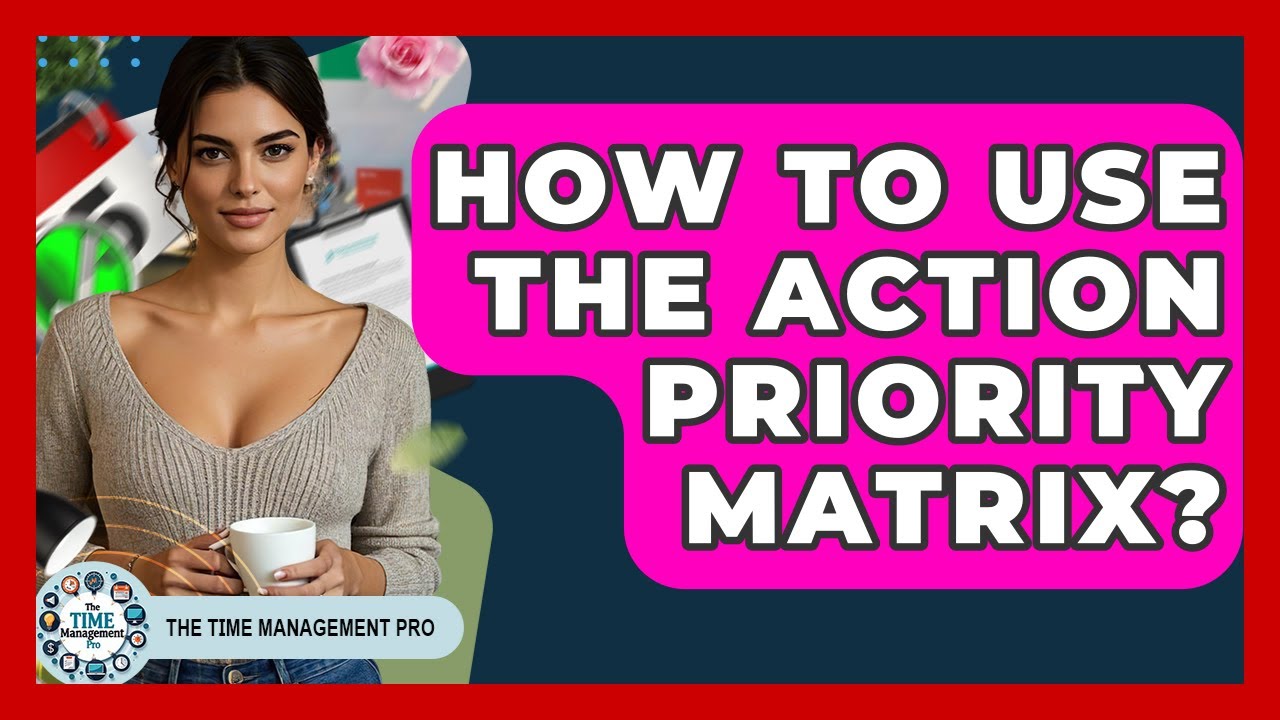 How To Use The Action Priority Matrix? - The Time Management Pro
