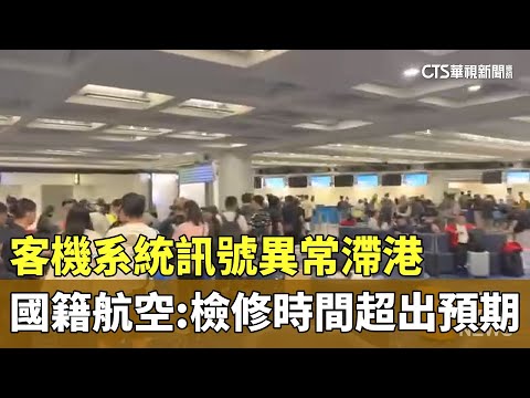 客機系統訊號異常滯港　國籍航空：檢修時間超出預期