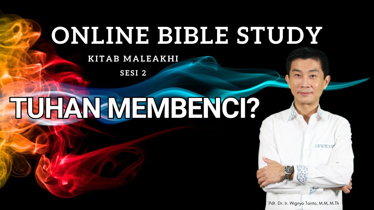 Kitab Maleakhi – Sesi 2 – TUHAN membenci Esau – Pdt. Dr. Ir. Wignyo Tanto, M.M, M.Th