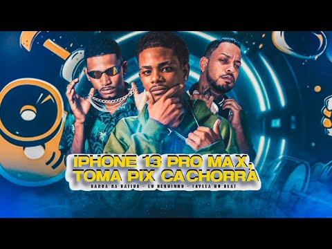 IPHONE 13 PRO MAX, TOMA PIX CACH0RRA - BARCA NA BATIDA, EO NEGUINHO, FAVELA NO BEAT E MC BOCÃO