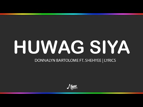 Huwag Siya - Donnalyn Bartolome ft. Shehyee | Lyrics