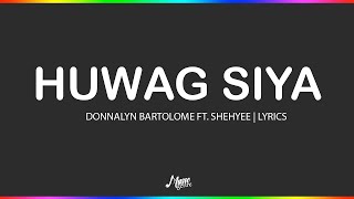 Huwag Siya - Donnalyn Bartolome ft. Shehyee | Lyrics