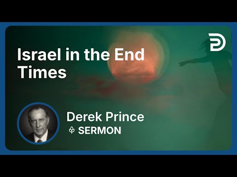 Israel in the End Times | Part 4 - Where Are We in Bible Prophecy? | Derek Prince