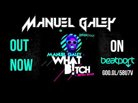 Manuel Galey - What B*tch (Original Mix) Out Now