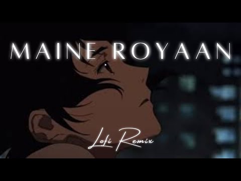 Maine Royaan -  Lofi Remix [ SAD LOFI ]