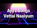 Ayya Full Song Vettai Naaiyum