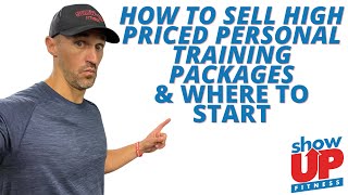 How To Sell High Priced Personal Training Packages | where to start |Show Up Fitness Owner of 3 Gyms