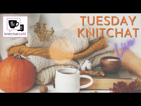Tuesday KnitChat October 25, 2022