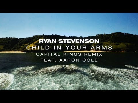 Ryan Stevenson | Child In Your Arms (Capital Kings Remix) [Feat. Aaron Cole]