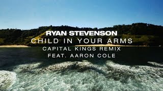 Ryan Stevenson | Child In Your Arms (Capital Kings Remix) [Feat. Aaron Cole]
