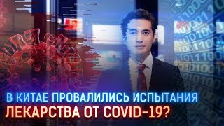 В КИТАЕ ПРОВАЛИЛИСЬ ИСПЫТАНИЯ ЛЕКАРСТВА ОТ COVID-19?