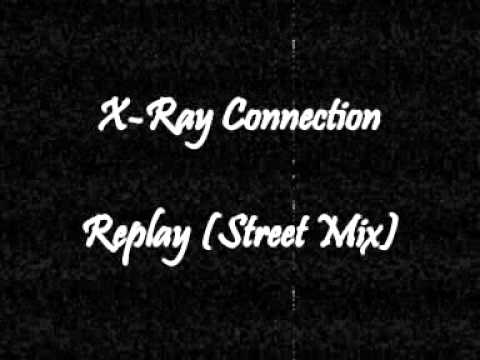 X-Ray Connection - Replay (Street Mix)