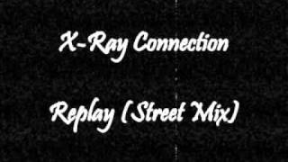 X-Ray Connection - Replay (Street Mix)