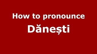 How to pronounce Dănești
