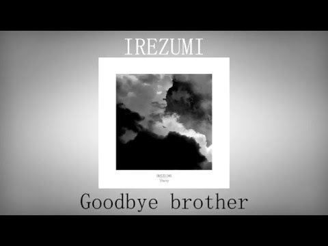 IREZUMI - Goodbye brother