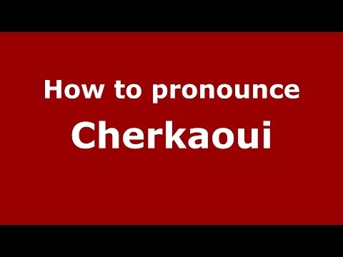 How to pronounce Cherkaoui (Arabic/Morocco) - PronounceNames.com
