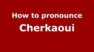 How to pronounce Cherkaoui