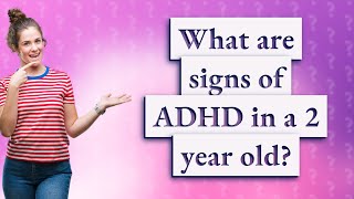 What are signs of ADHD in a 2 year old?