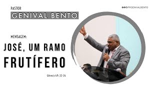 Pr Genival Bento |  JOSÉ, UM RAMO FRUTÍFERO (Gênesis 49: 22-24)