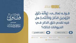 صورة قوله تعالى: {وأنه خلق الزوجين الذكر والأنثى} هل فيه تقدم خلق الذكر في الحيوانات كذلك؟ (11368)