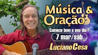 7 mar, MÚSICA e ORAÇÃO. LUCIANO CESA. Compartilhem !