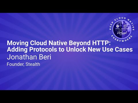 Keynote: Moving Cloud Native Beyond HTTP: Adding Protocols to Unlock New Use Cases - Jonathan Beri