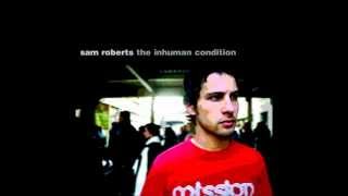 Sam Roberts - &quot;Where Have All the Good People Gone?&quot; - The Inhuman Condition