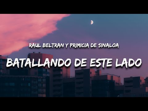 Raul beltran y Primicia De Sinaloa - Batallando de Este Lado (Letra / Lyrics)