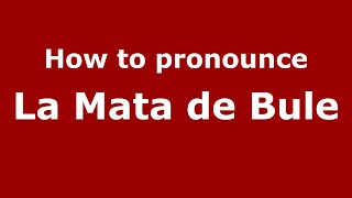 How to pronounce La Mata De Bule