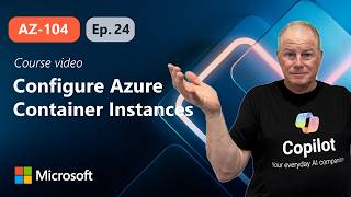 Configure Azure Container Instances | AZ-104 | Episode 24