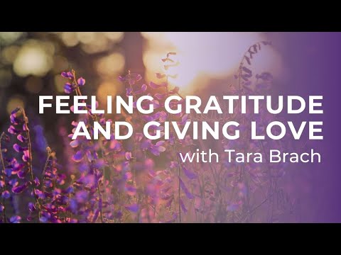 Feeling Gratitude and Giving Love with Tara Brach