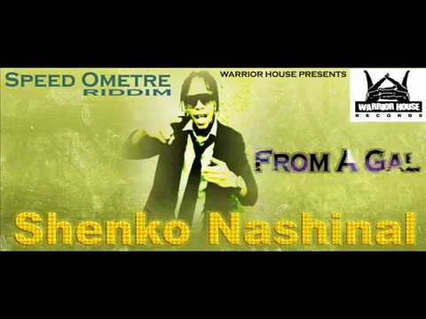 SHENKO NASHINAL- FROM A GAL(SPEED OMETRE RIDDIM) PROD BY WARRIOR HOUSE RECORDS