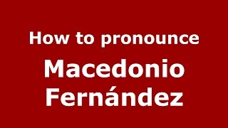 How to pronounce Macedonio Fernández