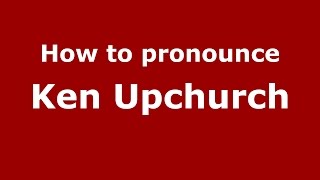 How to pronounce Ken Upchurch