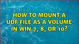 How to mount a UDF file as a volume in Win 7, 8, or 10? (2 Solutions!!)