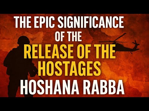 The Epic Significance of the Release of the Hostages on Hoshana Rabba