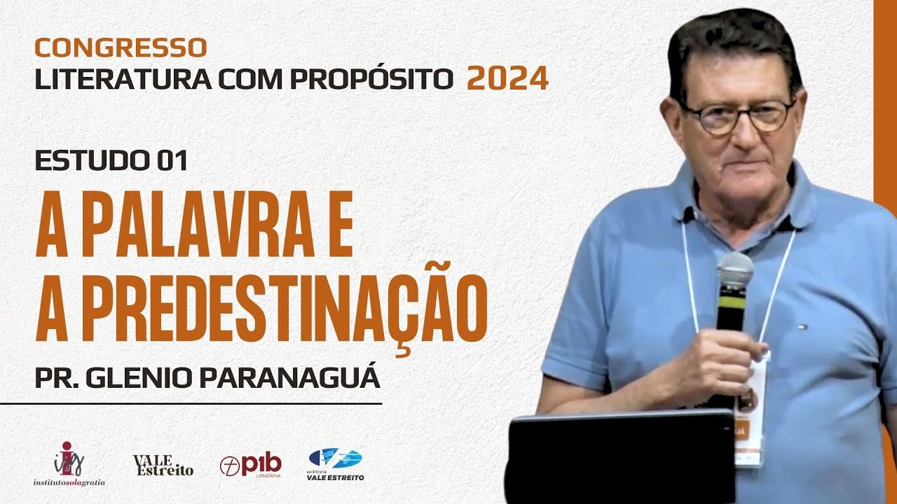 01 - A PALAVRA E A PREDESTINAÇÃO | Pr. Glenio Paranaguá | CONGRESSO LITERATURA COM PROPÓSITO 2024