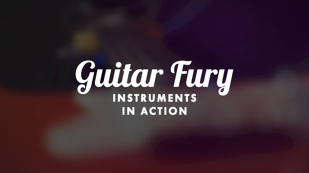 Guitar Fury - INSTRUMENTS IN ACTION