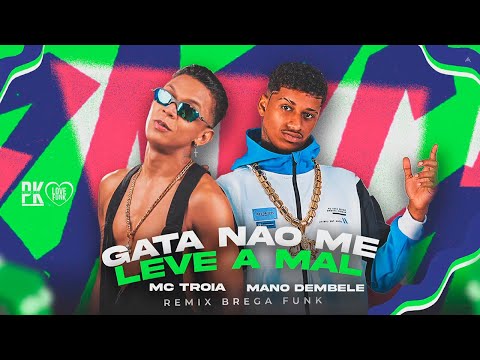 GATA NÃO ME LEVE A MAL - MANO DEMBELE, MC TRÓIA