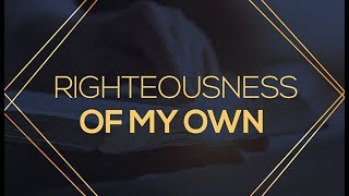 Righteousness of My Own vs God's Righteousness