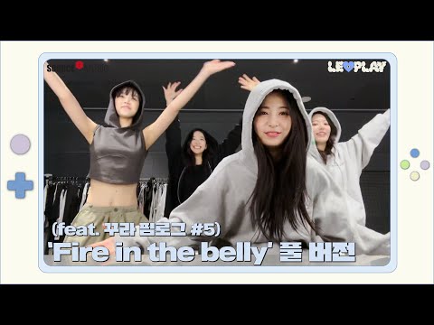 [LE▶️PLAY] ‘Fire in the belly’ 풀 버전 (feat. 꾸라 FIM-LOG #5) l 공개하고 싶어 근질근질😤 파.인.벨. 풀 버전 댄스 타임 깜짝 공개💃🔥